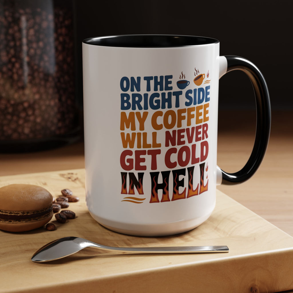 Coffee Mug - "On the Bright Side My Coffee Will Never Get Cold in Hell" Accent Ceramic Mug