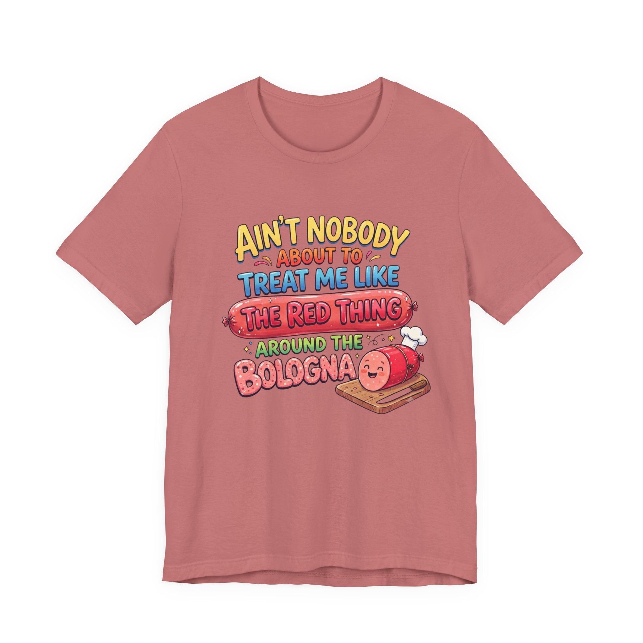Funny Bologna T‑Shirt — "Ain’t Nobody about to Treat Me Like the Red Thing Around the Bologna"