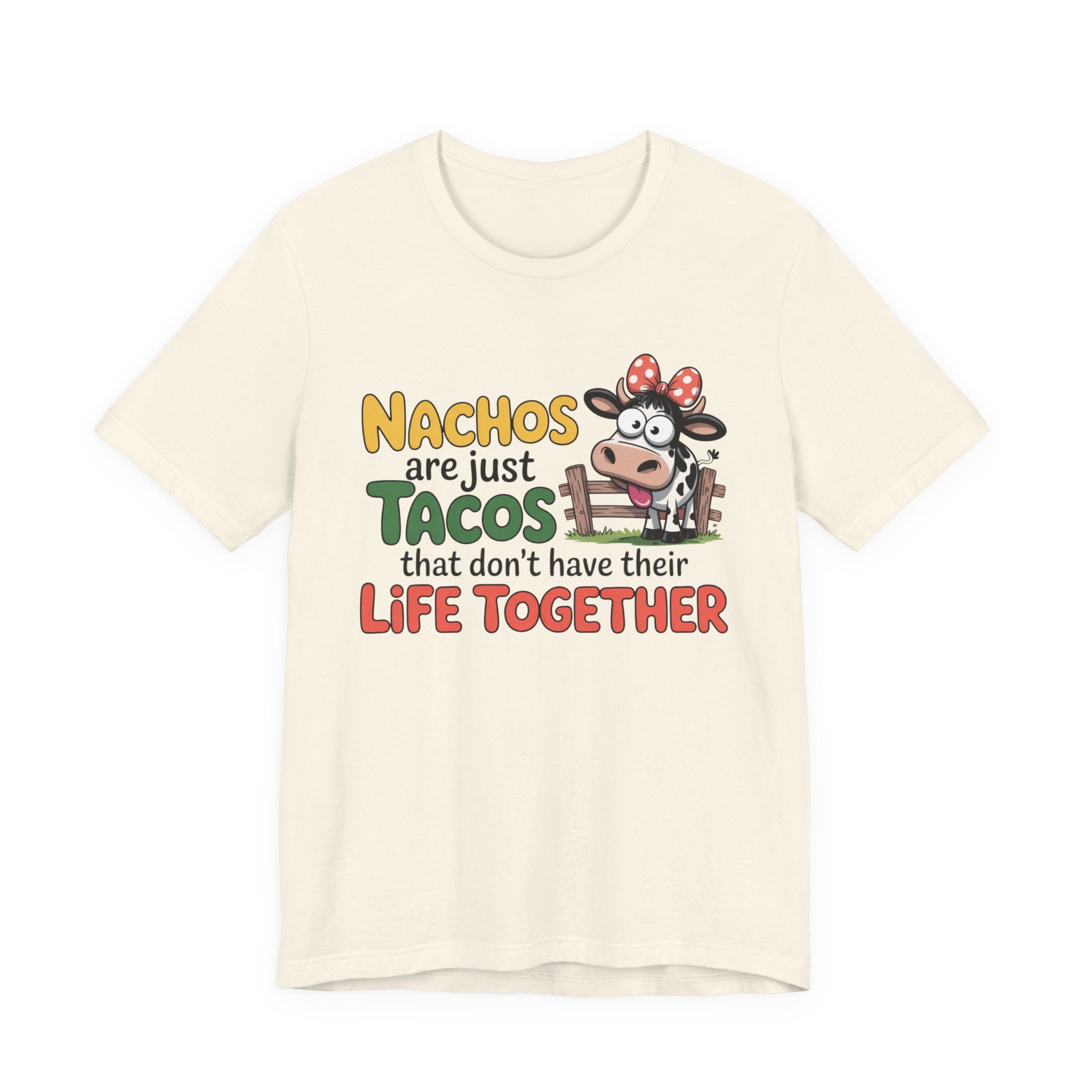 Funny Cow Taco Shirt - “Nachos are just Tacos that don't have their Life Together” Graphic Tee