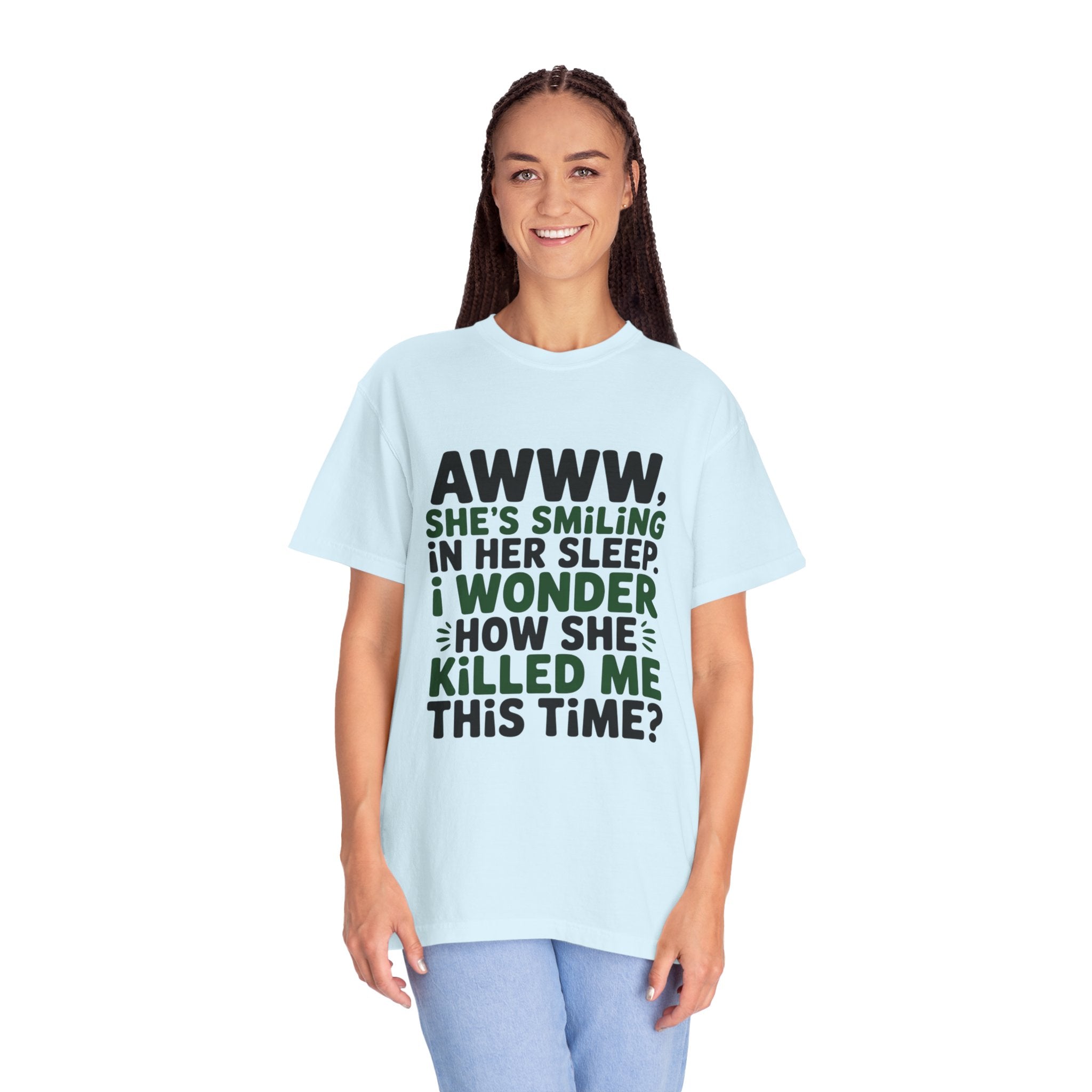 Funny Quote T-Shirt — “Awww, She’s Smiling in Her Sleep, I Wonder How She Killed Me This Time?”