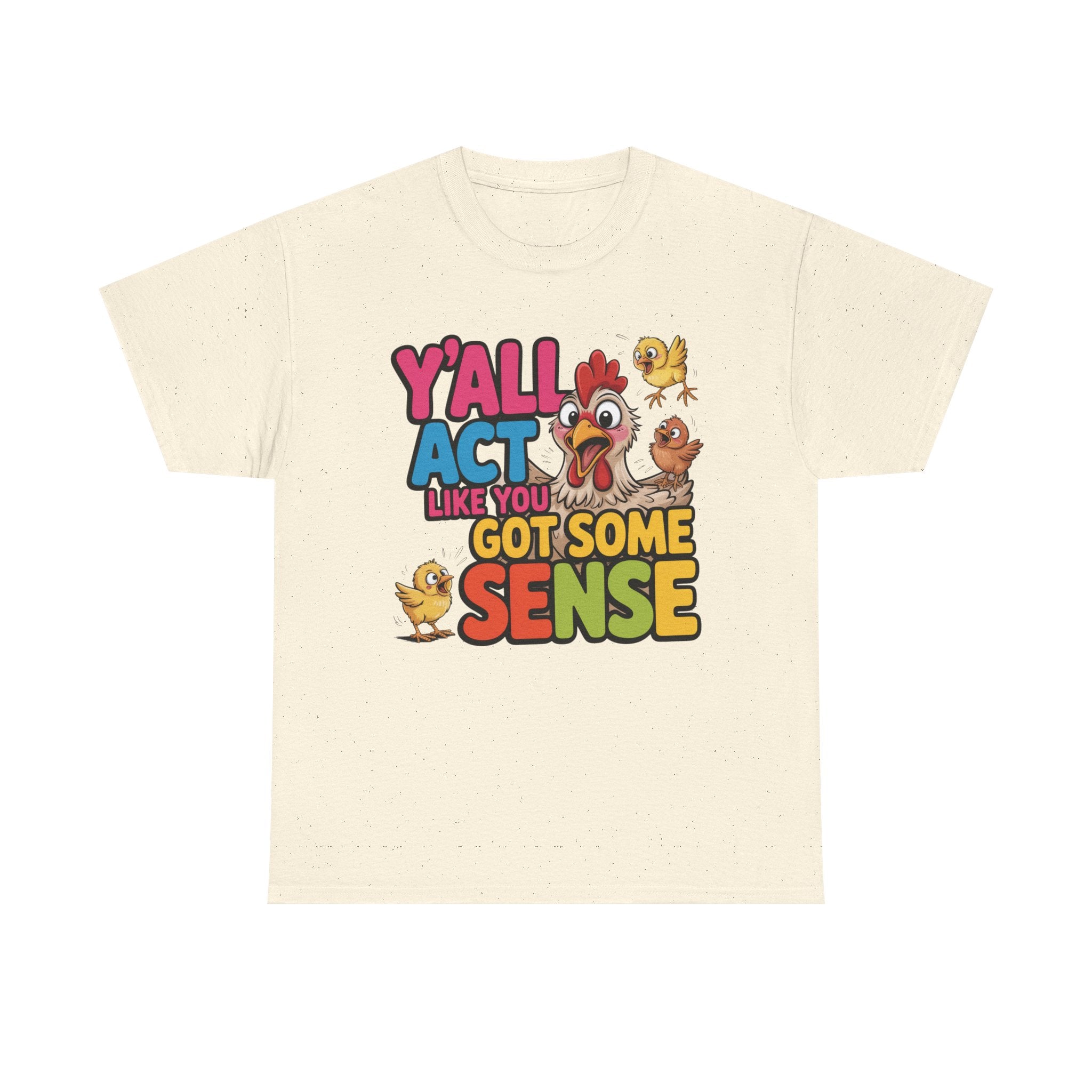 Funny Chicken T‑Shirt — “Y'all Act Like You Got Some Sense” Graphic Tee