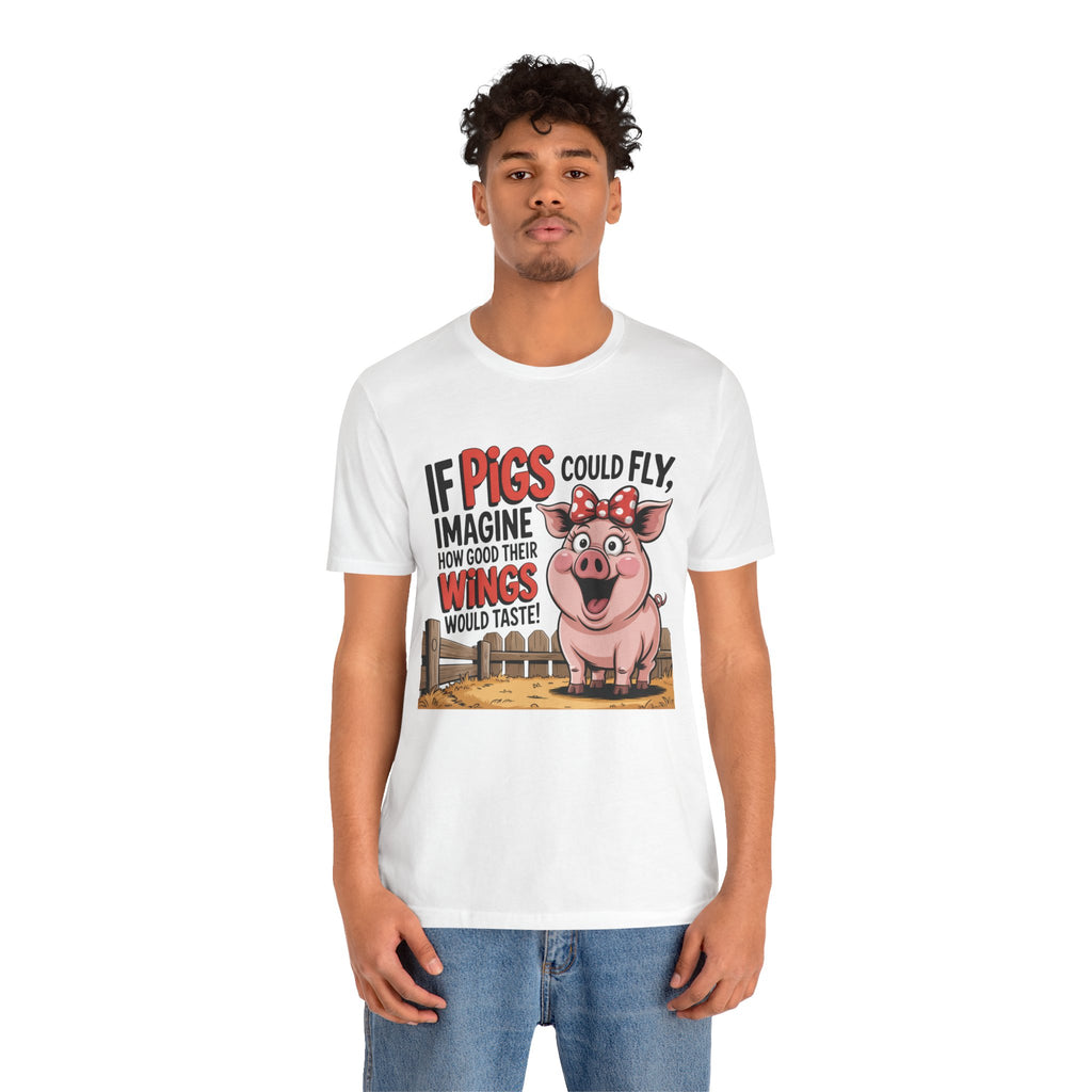 Funny Pig T-Shirt – "If Pigs Could Fly, Imagine How Good Their Wings Would Taste" Graphic Tee