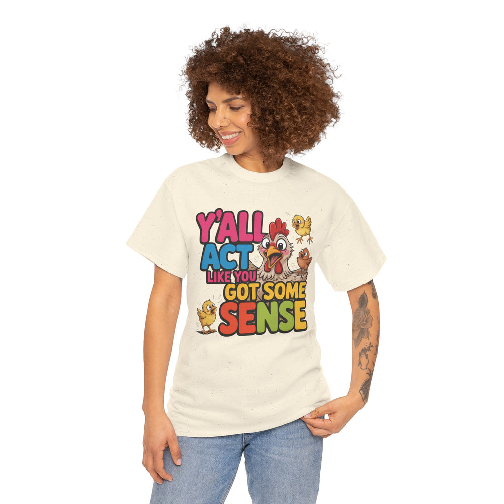 Funny Chicken T‑Shirt — “Y'all Act Like You Got Some Sense” Graphic Tee
