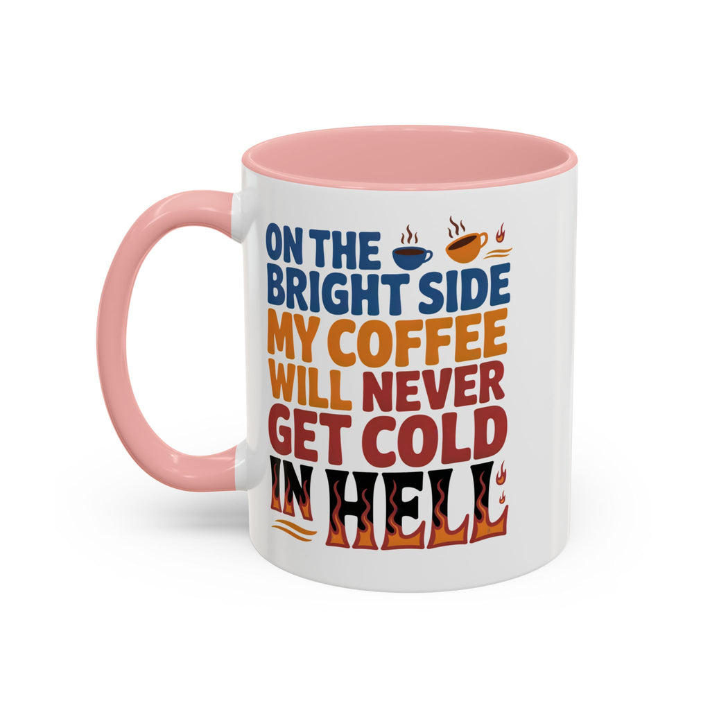 Coffee Mug - "On the Bright Side My Coffee Will Never Get Cold in Hell" Accent Ceramic Mug